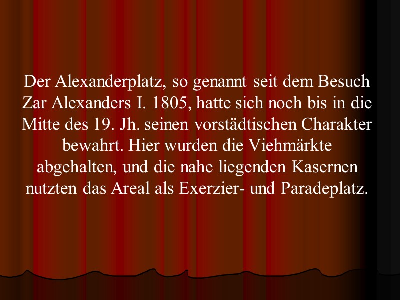 Der Alexanderplatz, so genannt seit dem Besuch Zar Alexanders I. 1805, hatte sich noch